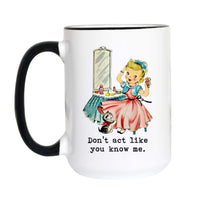 A white ceramic coffee mug with a black handle and black rim, featuring a vintage-style illustration of a blonde girl in a pink dress sitting in front of a mirror with the text 'Don't act like you know me.' printed below.