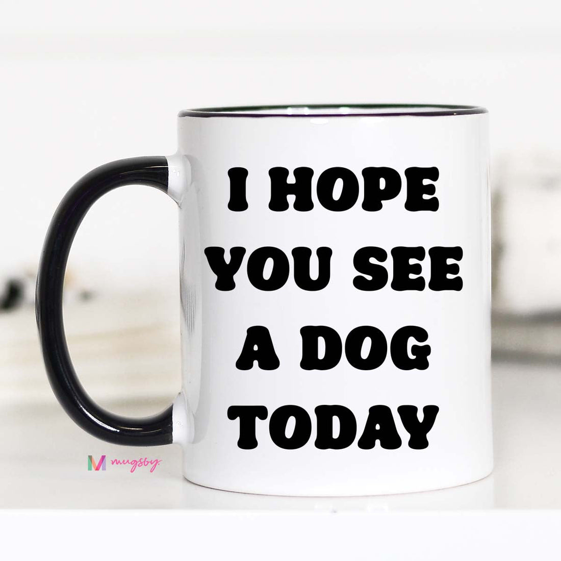 I Hope you See a Dog Today Coffee Mug – Funny Coffee Mug