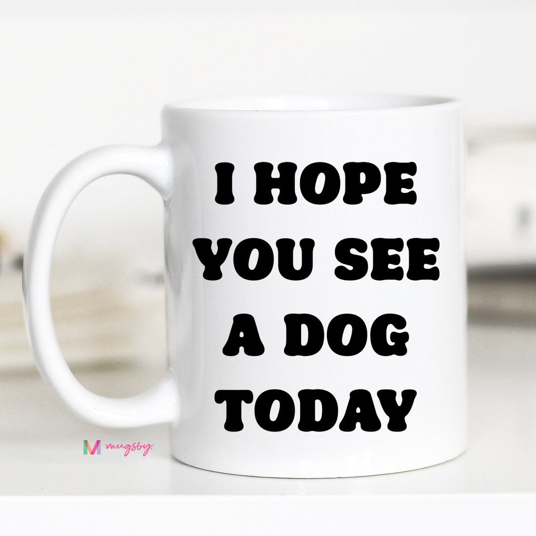 I Hope you See a Dog Today Coffee Mug – Funny Coffee Mug