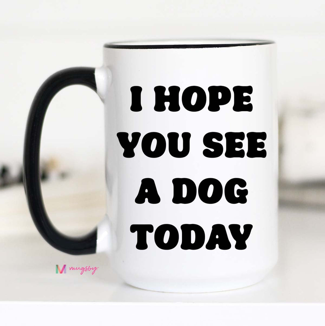 I Hope you See a Dog Today Coffee Mug – Funny Coffee Mug