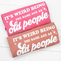 It's Weird Being the Same Age Funny Shirt