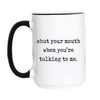 Shut Your Mouth Coffee Mug