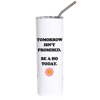 A white insulated tumbler with a clear lid and metal straw, printed with the text 'TOMORROW ISN'T PROMISED. BE A HO TODAY.