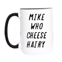 Mike Who Cheese Hairy Coffee Mug | Funny Coffee Mug