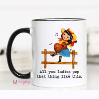 All You Ladies Pop That Thing Like This Coffee Mug – Funny Coffee Mug