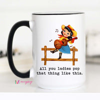 All You Ladies Pop That Thing Like This Coffee Mug – Funny Coffee Mug