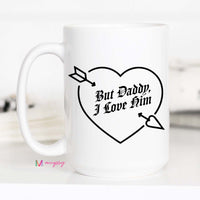 But Daddy I Love Him Mug – Funny Coffee Mug