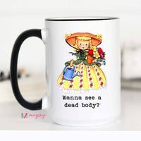 Funny Gardening Coffee Mug | Wanna See a Dead Body Mug