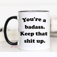 You're a Badass Keep That Shit Up Coffee Mug