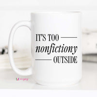 It's Too Nonfictiony Outside Funny Book Lover Coffee Mug
