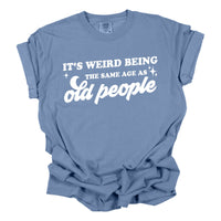 It's Weird Being the Same Age Funny Shirt