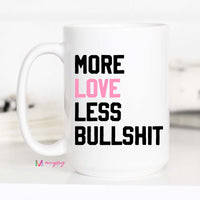 More Love Less Bullshit Mug – Funny Coffee Mug