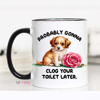 Probably Gonna Clog Your Toilet Later Funny Dog Coffee Mug