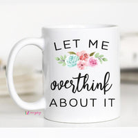Let me Overthink About It Mug, Overthinker – Funny Coffee Mug