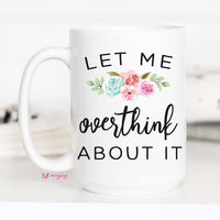 Let me Overthink About It Mug, Overthinker – Funny Coffee Mug