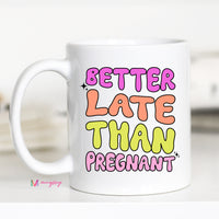 Better Late Than Pregnant Coffee Mug with White Handle