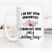 I Do not Spew Profanities I enunciate them like fucking Lady, CM – Funny Coffee Mug