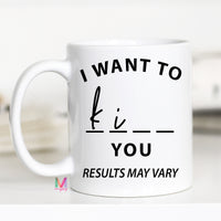 Results May Vary, Funny Coffee Mug, I want to Kiss you, I want to Kill You, CM – Funny Coffee Mug