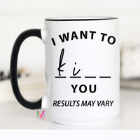 Results May Vary, Funny Coffee Mug, I want to Kiss you, I want to Kill You, CM – Funny Coffee Mug