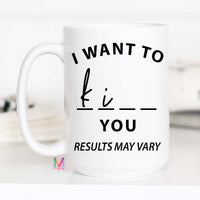 Results May Vary, Funny Coffee Mug, I want to Kiss you, I want to Kill You, CM – Funny Coffee Mug