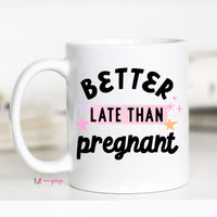 Better Late than Pregnant Funny Mug – Funny Coffee Mug