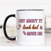 Cry About it Look Hot and Move On Funny Coffee Mug – Funny Coffee Mug