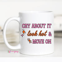 Cry About it Look Hot and Move On Funny Coffee Mug – Funny Coffee Mug
