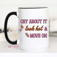 Cry About it Look Hot and Move On Funny Coffee Mug – Funny Coffee Mug