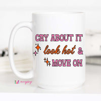 Cry About it Look Hot and Move On Funny Coffee Mug – Funny Coffee Mug