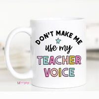 Don't Make me Use my Teacher Voice Funny Coffee Mug – Funny Coffee Mug