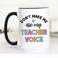 Don't Make me Use my Teacher Voice Funny Coffee Mug – Funny Coffee Mug