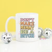 Dont Make Mommy be a B*tch Mug – Funny Coffee Mug