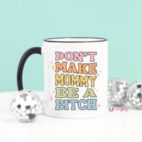 Dont Make Mommy be a B*tch Mug – Funny Coffee Mug