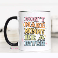 Dont Make Mommy be a B*tch Mug – Funny Coffee Mug