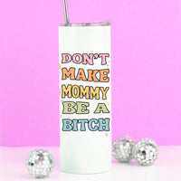 Don't Make Mommy be a Bitch Tall Travel Cup – Funny Coffee Mug