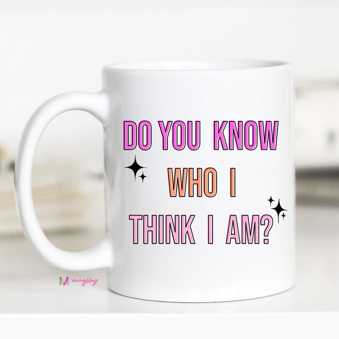 Do you Know Who I Think I Am Coffee Mug – Funny Coffee Mug