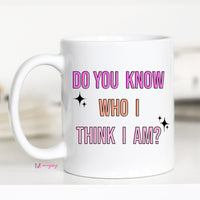Do you Know Who I Think I Am Coffee Mug – Funny Coffee Mug