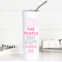 I Feel Sorry for People Who Don't Know Me Tall Travel Cup – Funny Coffee Mug