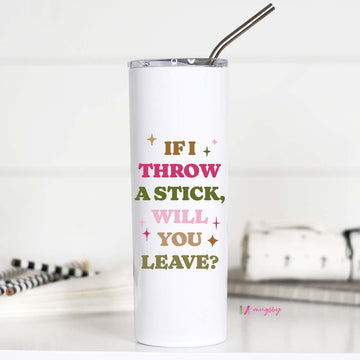 If I Throw a Stick Will you Leave Funny Tall Travel Cup