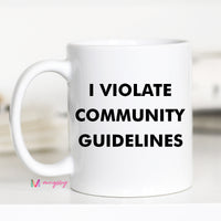 I Violate Community Guidelines Funny Coffee Mug – Funny Coffee Mug