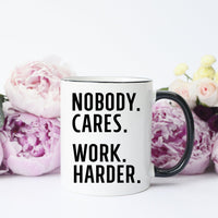 Nobody Cares Work Harder Mug, Motivational Mug, Inspirational Mug – Funny Coffee Mug