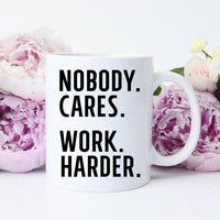 Nobody Cares Work Harder Mug, Motivational Mug, Inspirational Mug – Funny Coffee Mug
