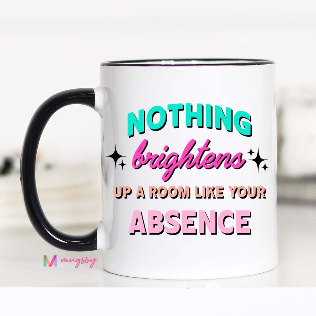 Nothing Brightens Up A Room Like Your Absense Coffee Cup