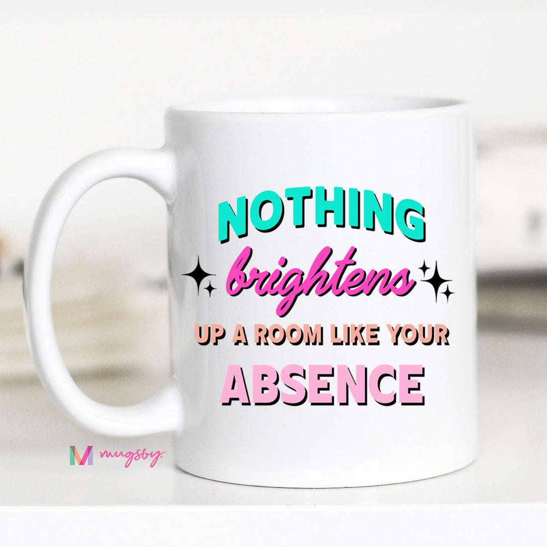 Nothing Brightens Up A Room Like Your Absense Coffee Cup