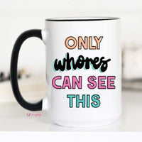 Only Whores Can See This Coffee Mug