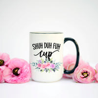 Shuh Duh Fuh Cup Mug – Funny Coffee Mug
