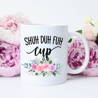 Shuh Duh Fuh Cup Mug – Funny Coffee Mug