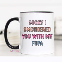 Sorry I Smothered you with my FUPA Funny Coffee Mug