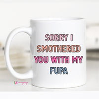 Sorry I Smothered you with my FUPA Funny Coffee Mug