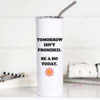 Tomorrow Isn't Promised Be a Ho Today Tall Travel Cup – Funny Coffee Mug